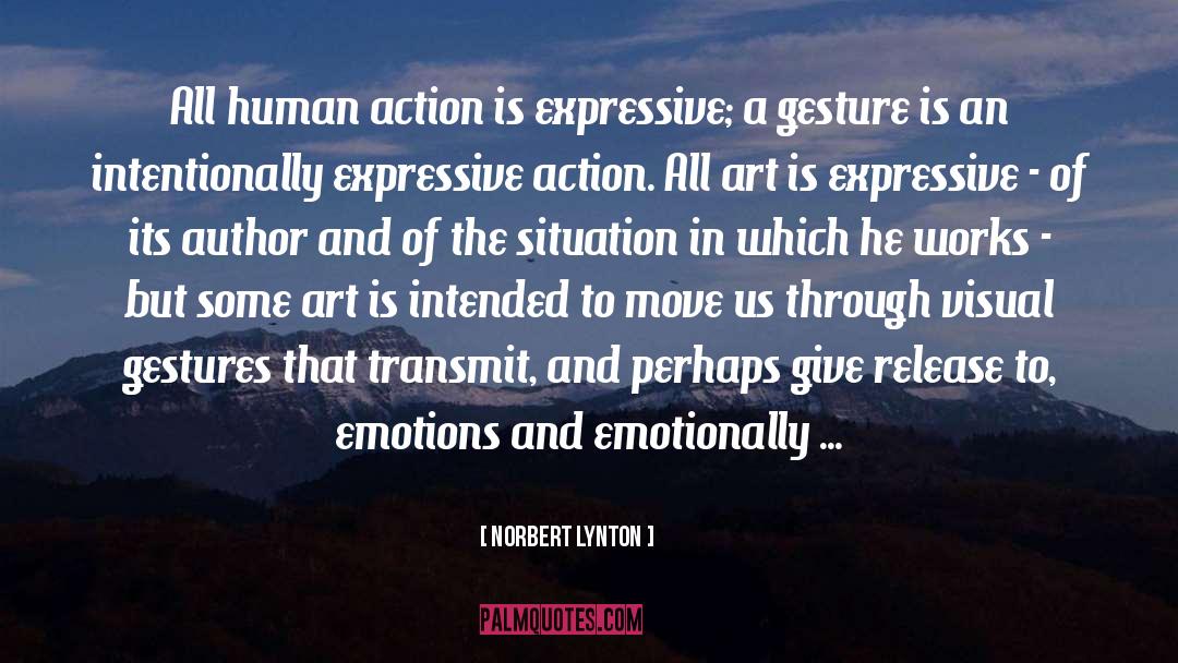 Norbert Lynton Quotes: All human action is expressive;