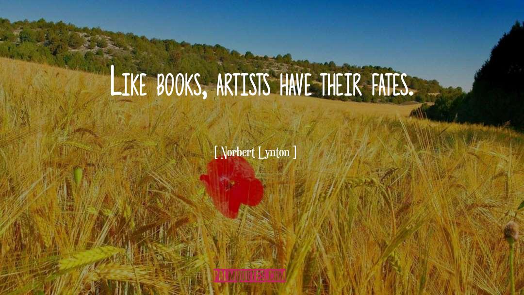 Norbert Lynton Quotes: Like books, artists have their