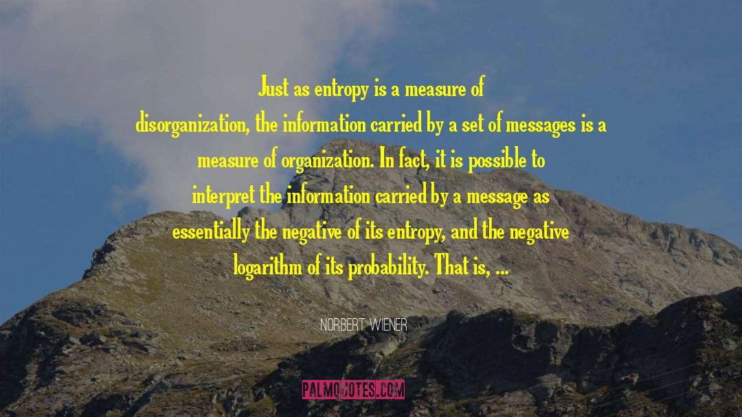 Norbert Wiener Quotes: Just as entropy is a