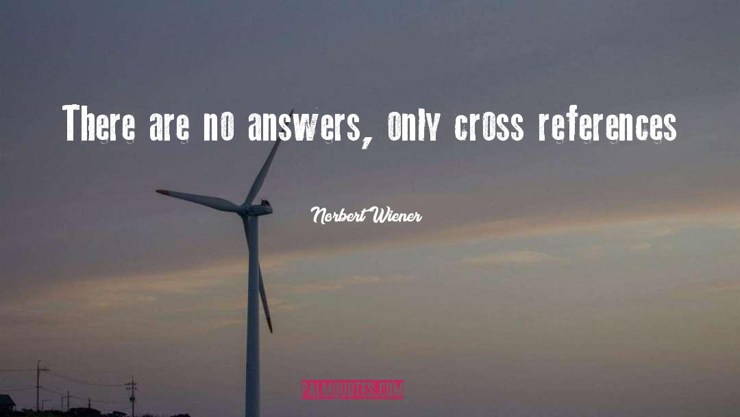 Norbert Wiener Quotes: There are no answers, only