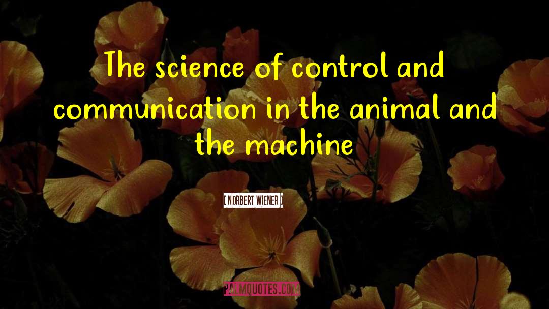 Norbert Wiener Quotes: The science of control and