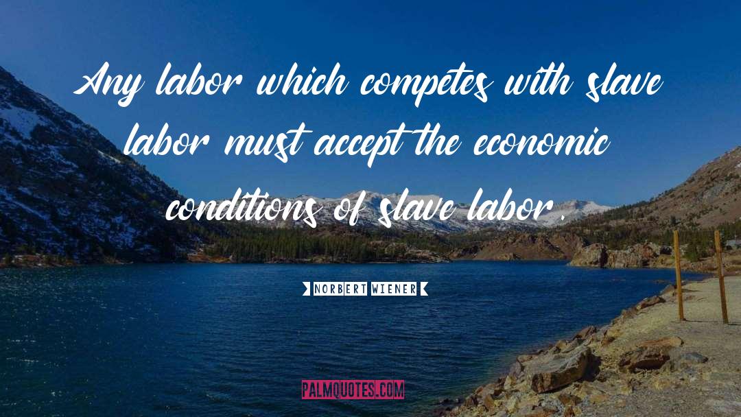 Norbert Wiener Quotes: Any labor which competes with