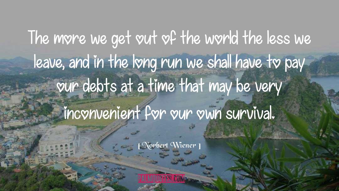 Norbert Wiener Quotes: The more we get out