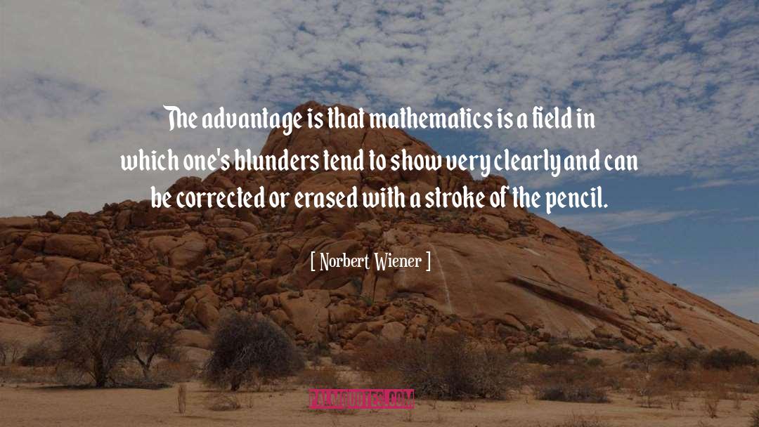 Norbert Wiener Quotes: The advantage is that mathematics