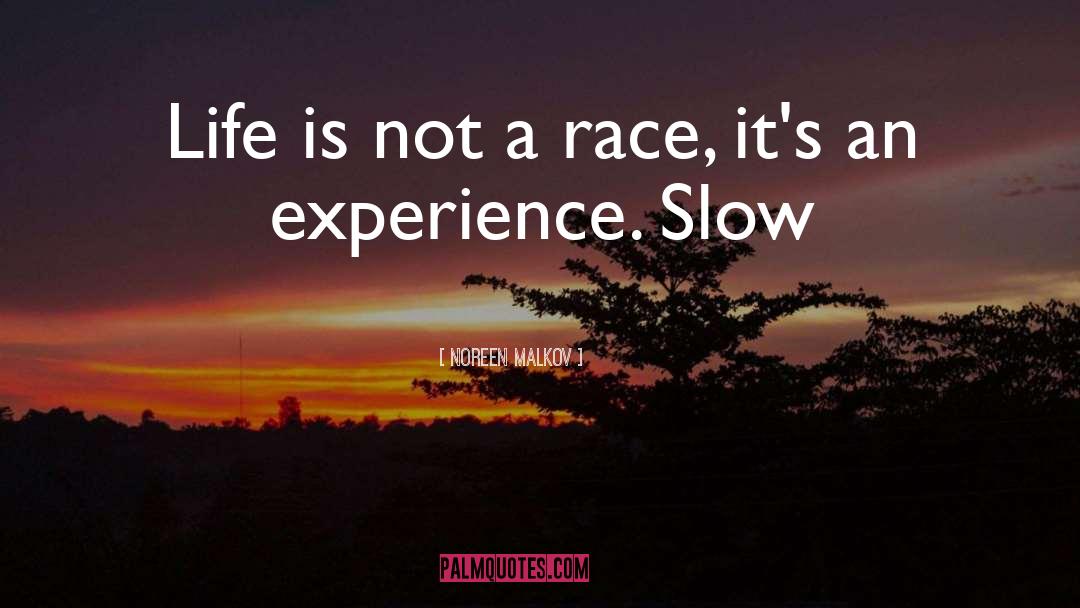 Noreen Malkov Quotes: Life is not a race,