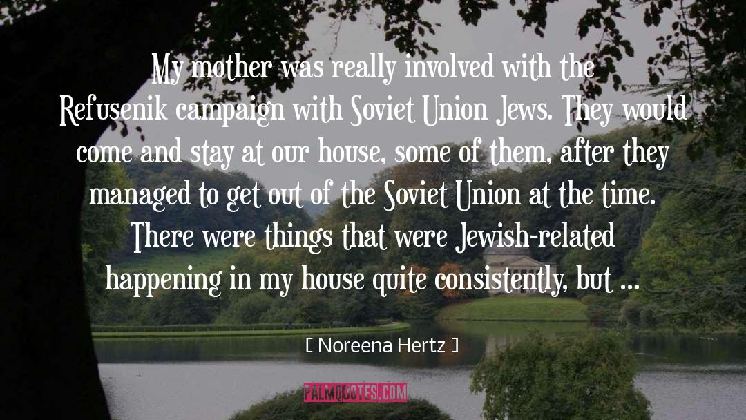 Noreena Hertz Quotes: My mother was really involved