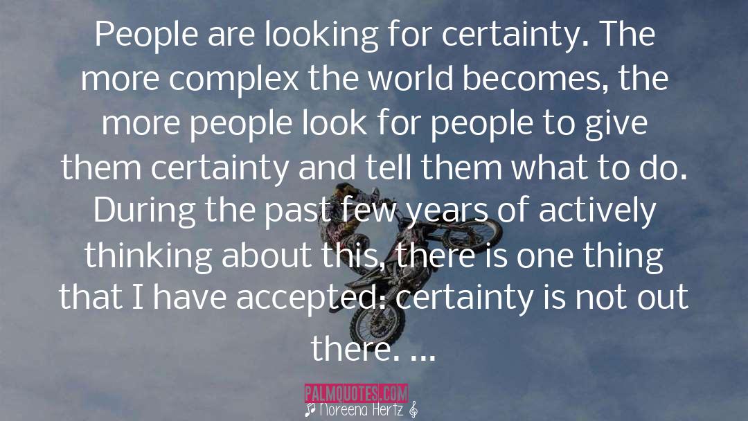 Noreena Hertz Quotes: People are looking for certainty.