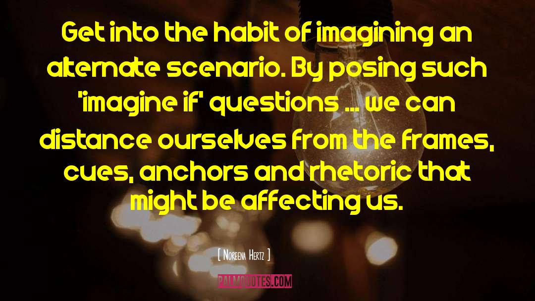 Noreena Hertz Quotes: Get into the habit of