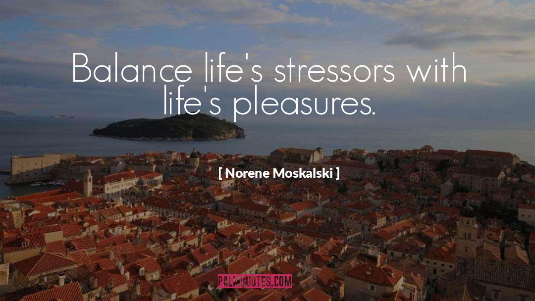 Norene Moskalski Quotes: Balance life's stressors with life's