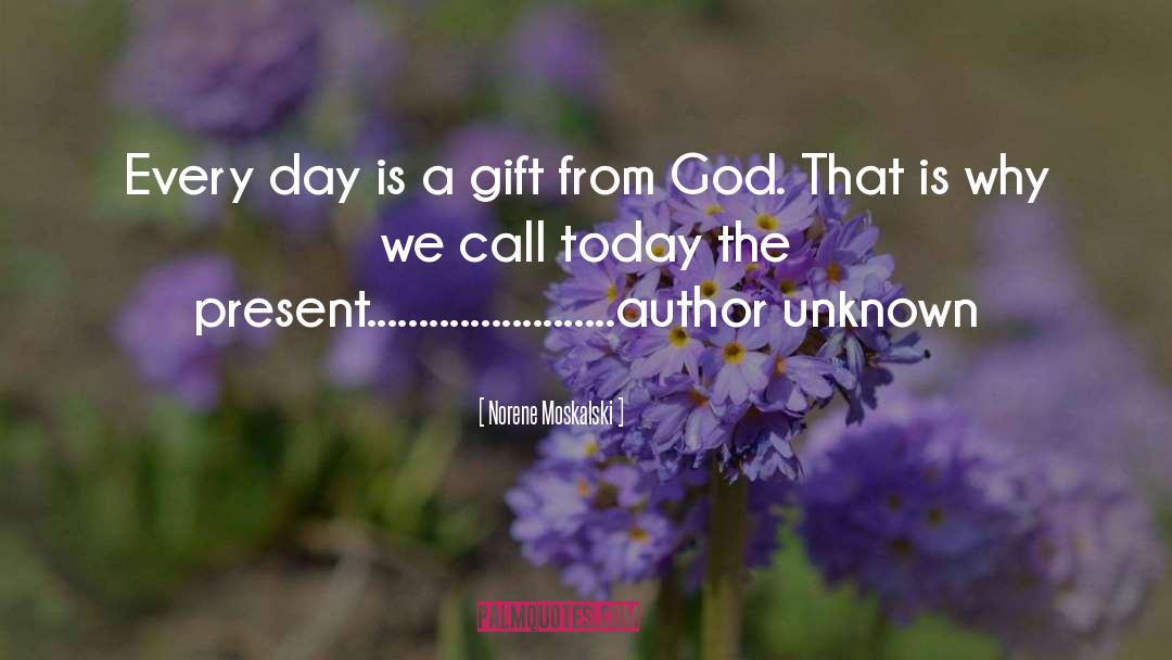 Norene Moskalski Quotes: Every day is a gift