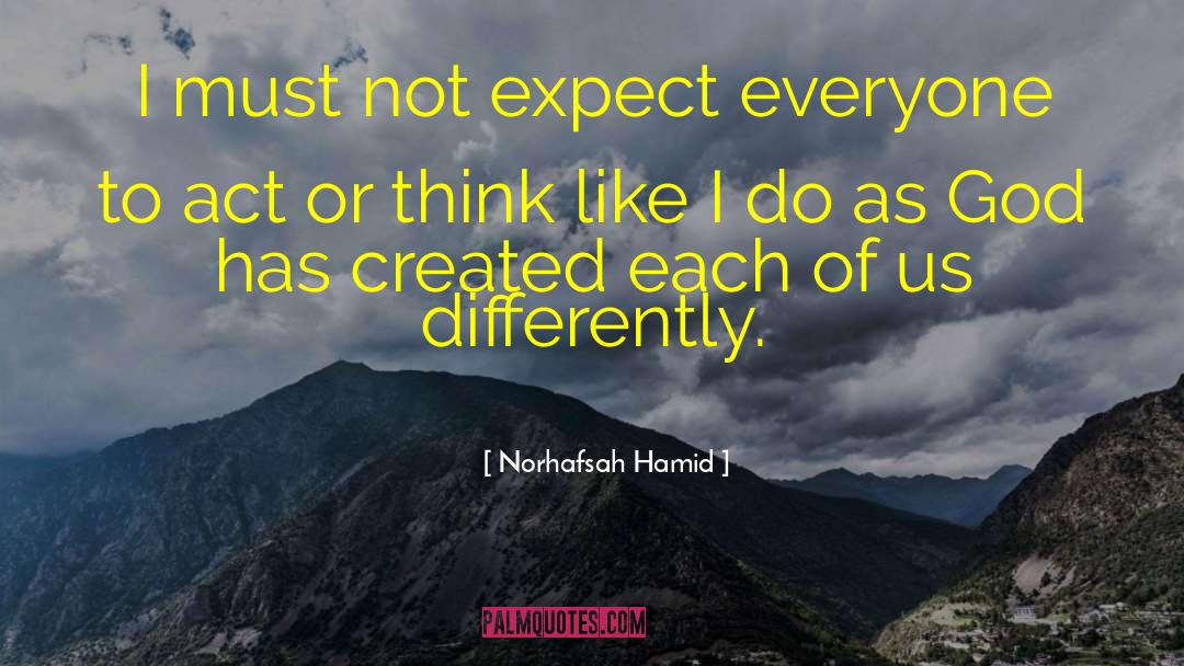Norhafsah Hamid Quotes: I must not expect everyone