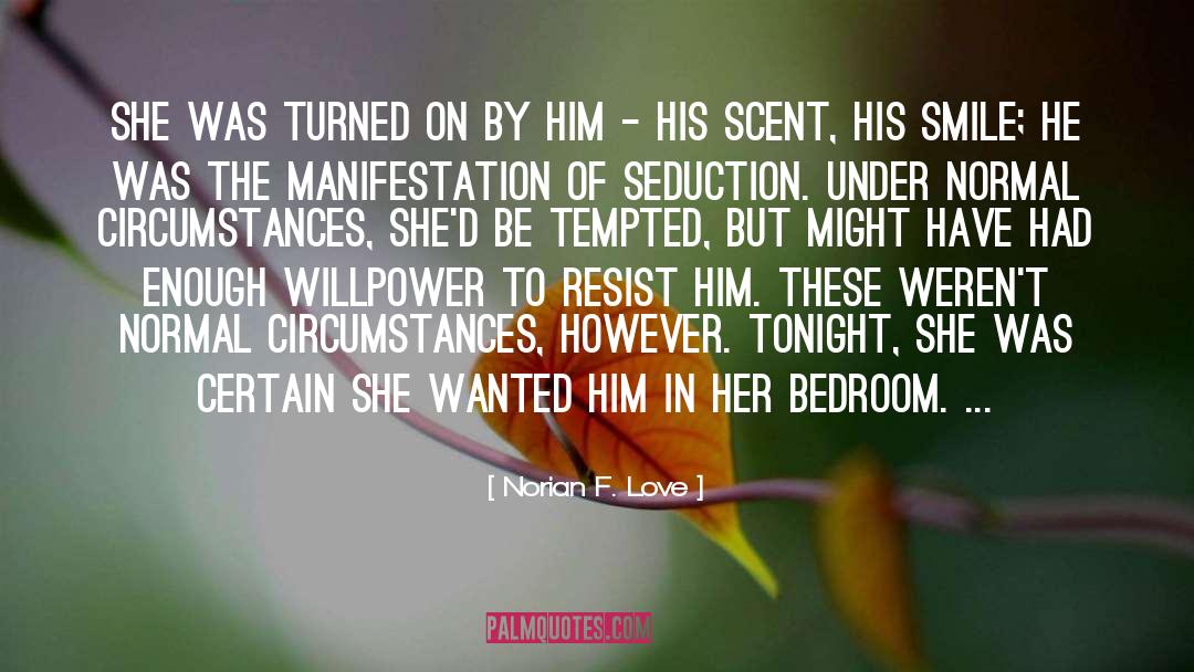 Norian F. Love Quotes: She was turned on by