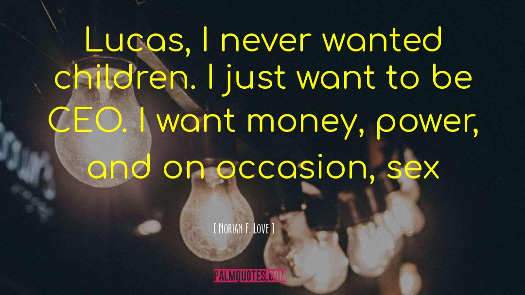 Norian F. Love Quotes: Lucas, I never wanted children.