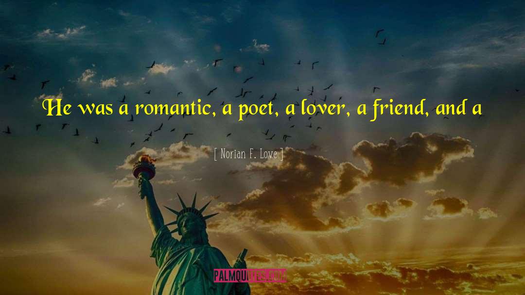 Norian F. Love Quotes: He was a romantic, a