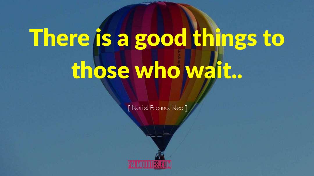 Noriel Espanol Neo Quotes: There is a good things