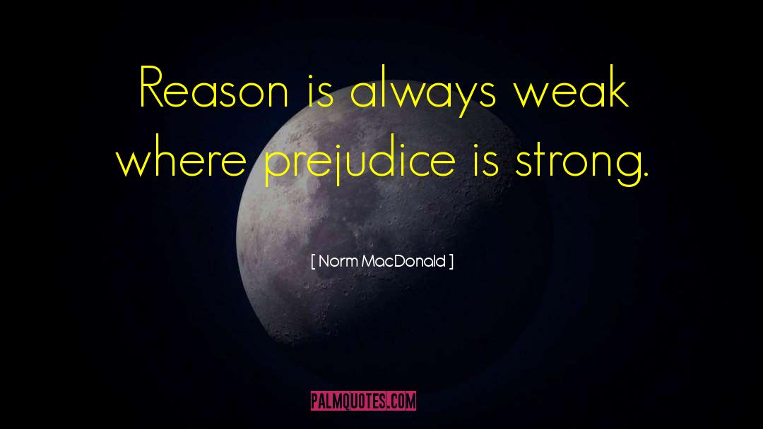 Norm MacDonald Quotes: Reason is always weak where