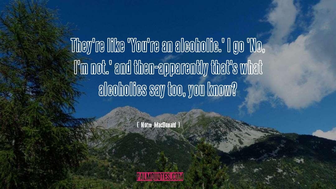 Norm MacDonald Quotes: They're like 'You're an alcoholic.'