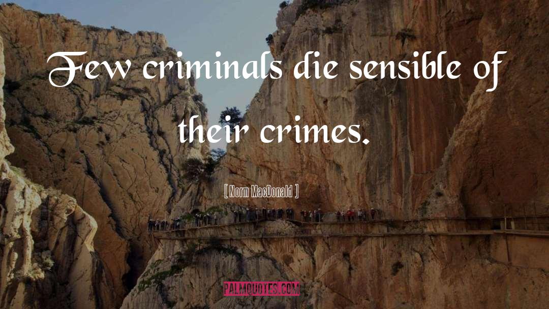 Norm MacDonald Quotes: Few criminals die sensible of