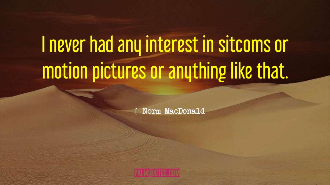 Norm MacDonald Quotes: I never had any interest