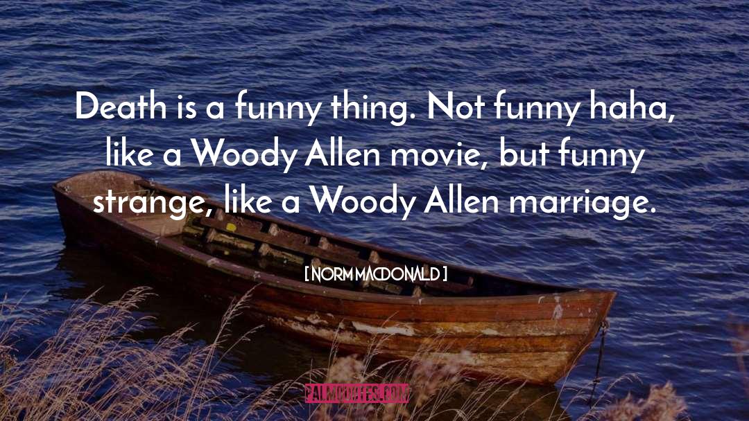 Norm MacDonald Quotes: Death is a funny thing.