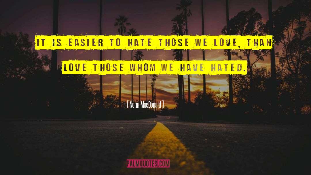 Norm MacDonald Quotes: It is easier to hate