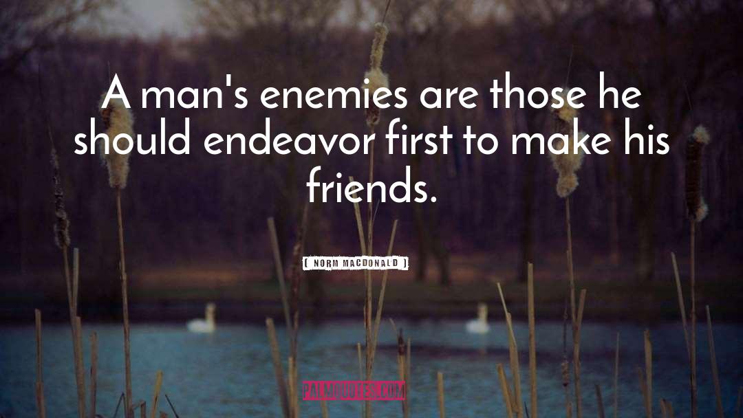 Norm MacDonald Quotes: A man's enemies are those