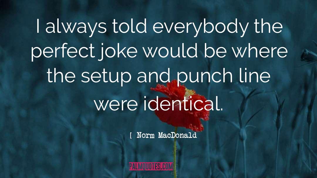 Norm MacDonald Quotes: I always told everybody the