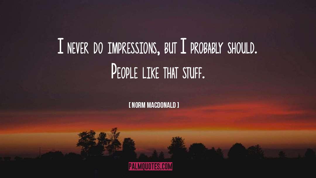 Norm MacDonald Quotes: I never do impressions, but
