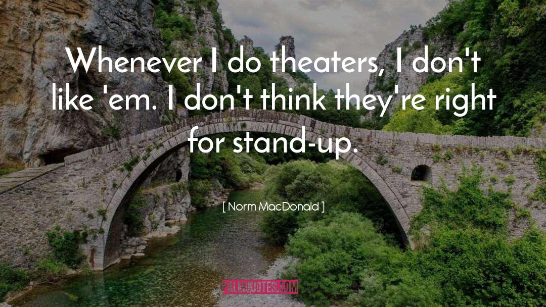 Norm MacDonald Quotes: Whenever I do theaters, I