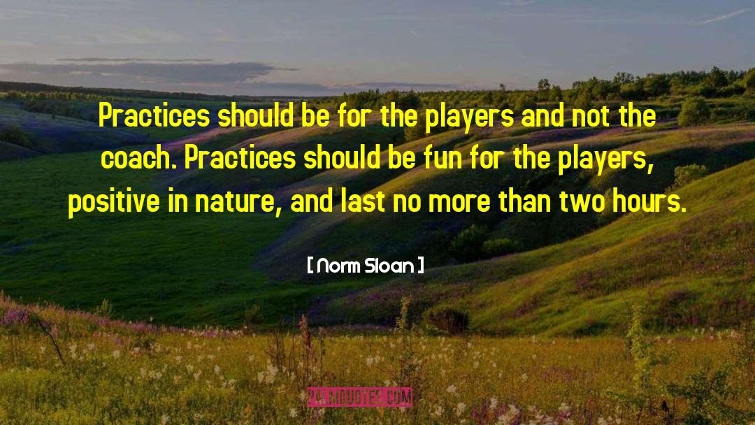 Norm Sloan Quotes: Practices should be for the