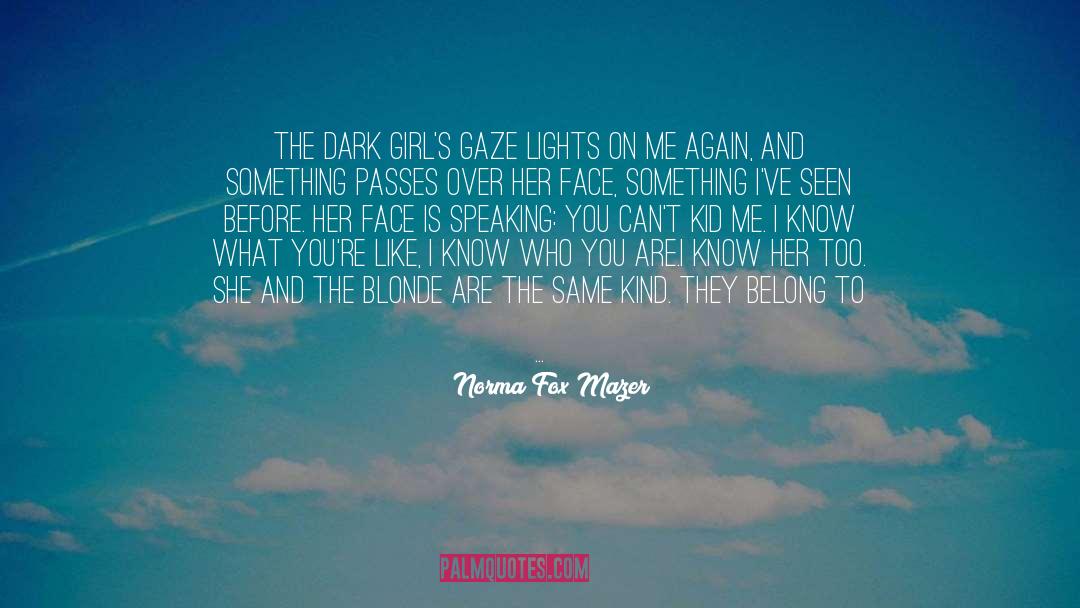 Norma Fox Mazer Quotes: The dark girl's gaze lights