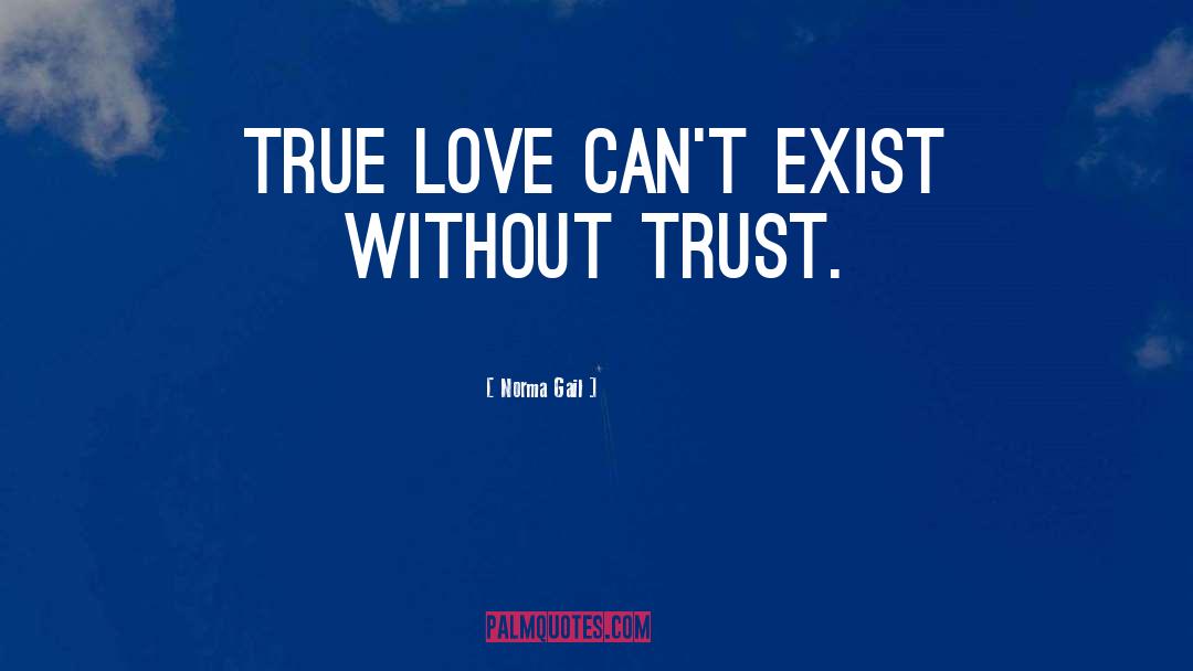 Norma Gail Quotes: True love can't exist without