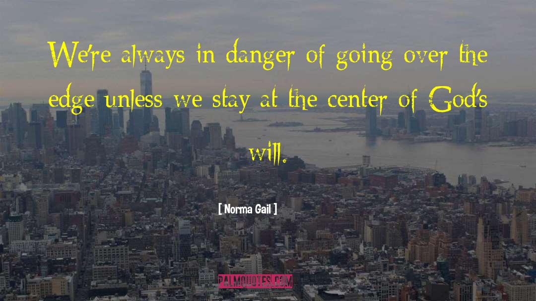 Norma Gail Quotes: We're always in danger of