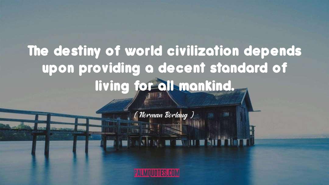 Norman Borlaug Quotes: The destiny of world civilization