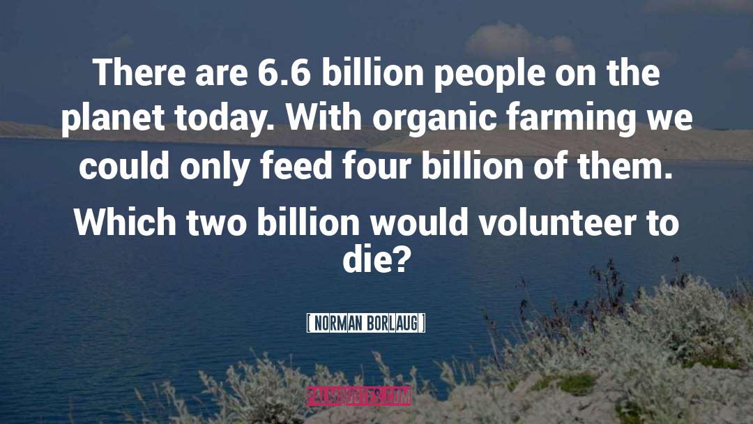 Norman Borlaug Quotes: There are 6.6 billion people