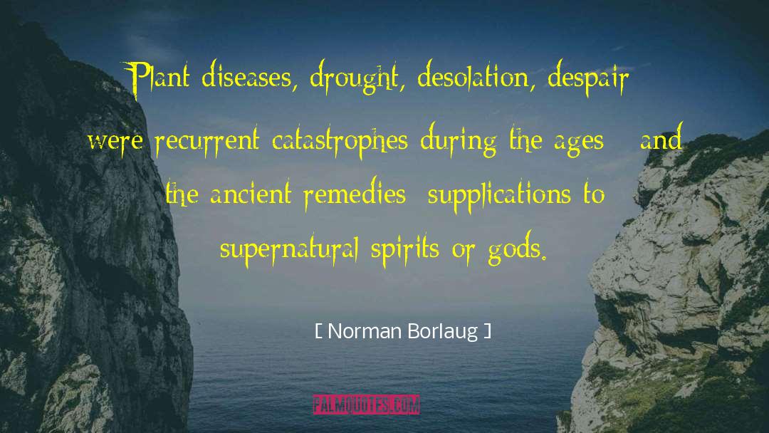Norman Borlaug Quotes: Plant diseases, drought, desolation, despair