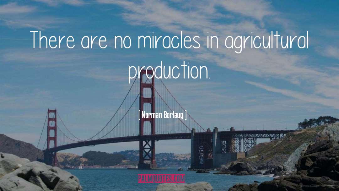 Norman Borlaug Quotes: There are no miracles in