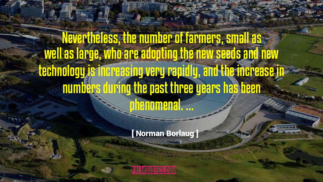 Norman Borlaug Quotes: Nevertheless, the number of farmers,