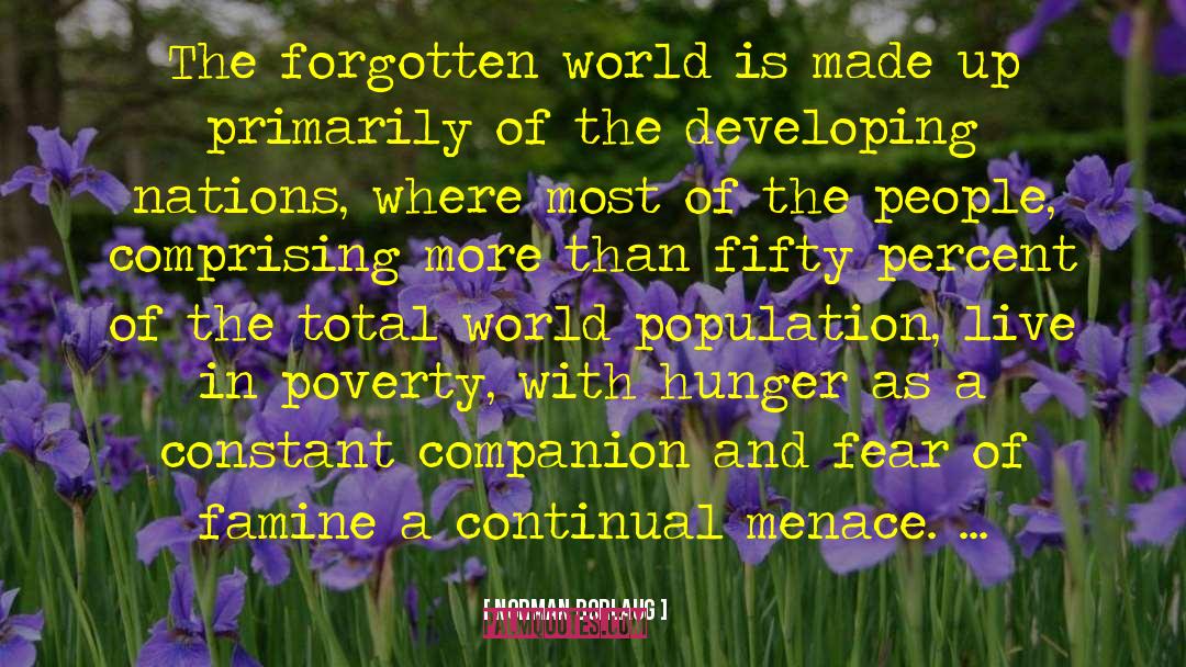 Norman Borlaug Quotes: The forgotten world is made