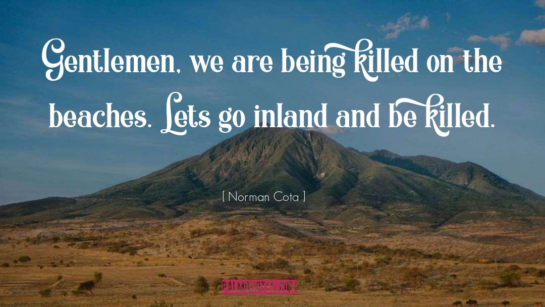 Norman Cota Quotes: Gentlemen, we are being killed