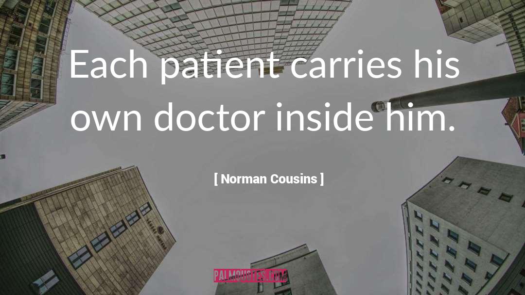 Norman Cousins Quotes: Each patient carries his own