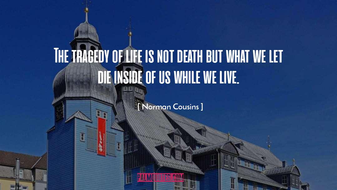 Norman Cousins Quotes: The tragedy of life is
