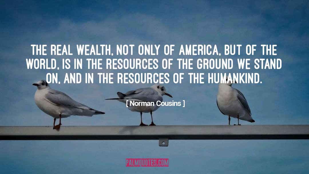 Norman Cousins Quotes: The real wealth, not only