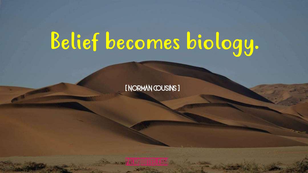 Norman Cousins Quotes: Belief becomes biology.