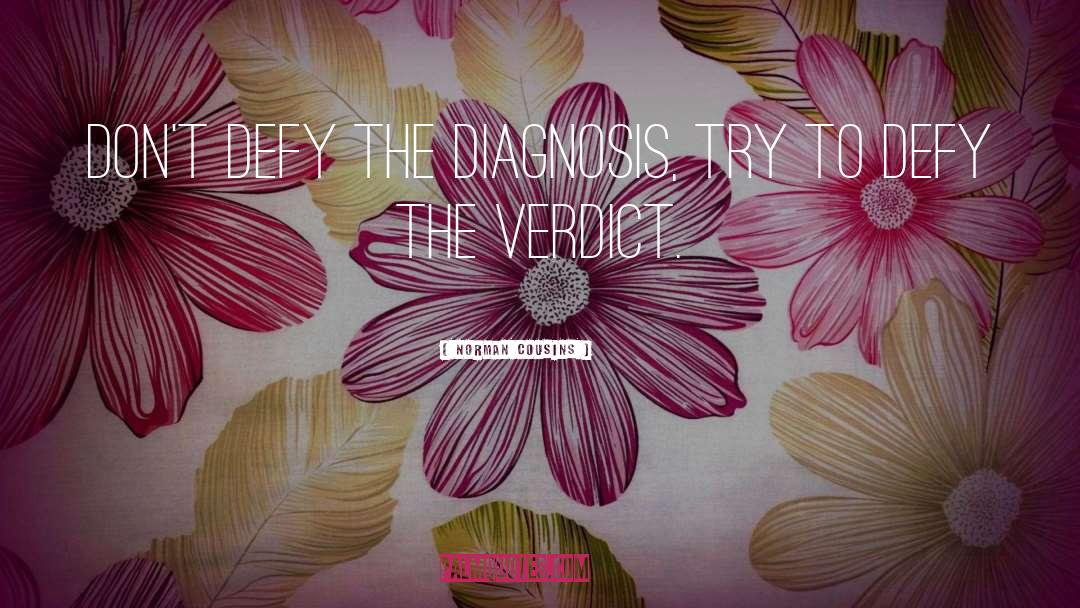Norman Cousins Quotes: Don't defy the diagnosis, try