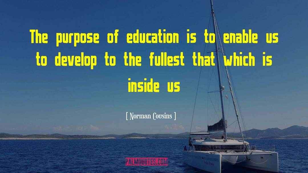 Norman Cousins Quotes: The purpose of education is