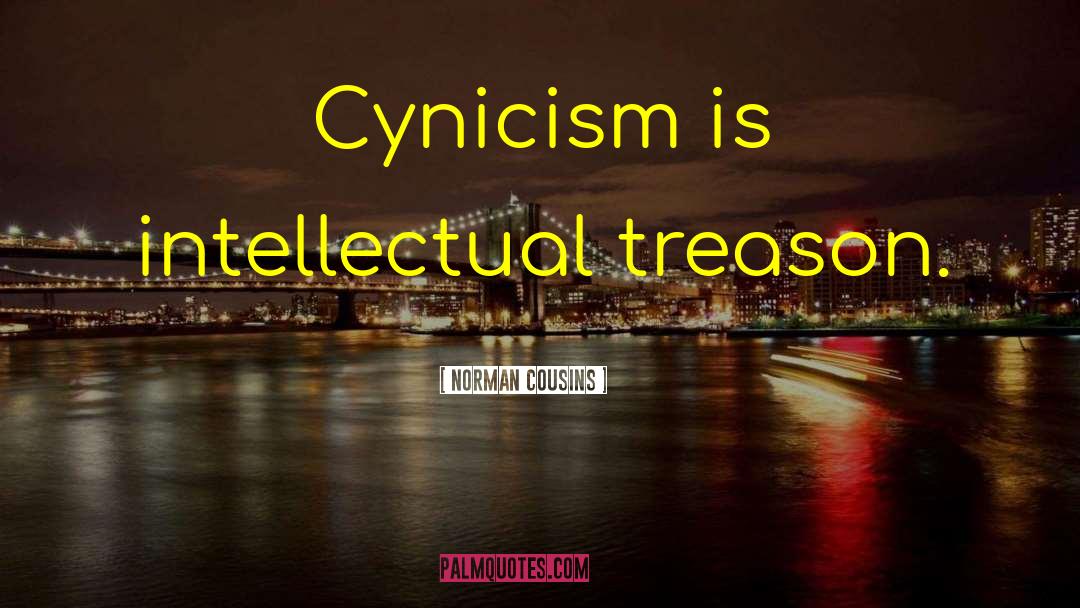 Norman Cousins Quotes: Cynicism is intellectual treason.