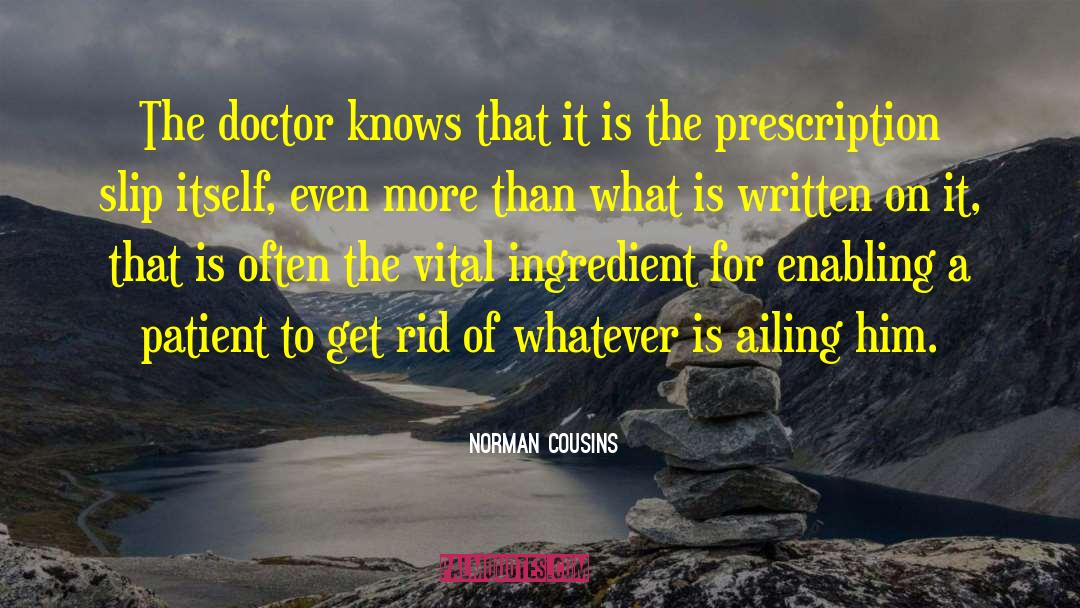 Norman Cousins Quotes: The doctor knows that it