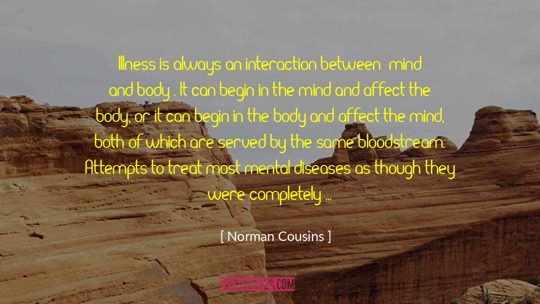 Norman Cousins Quotes: Illness is always an interaction