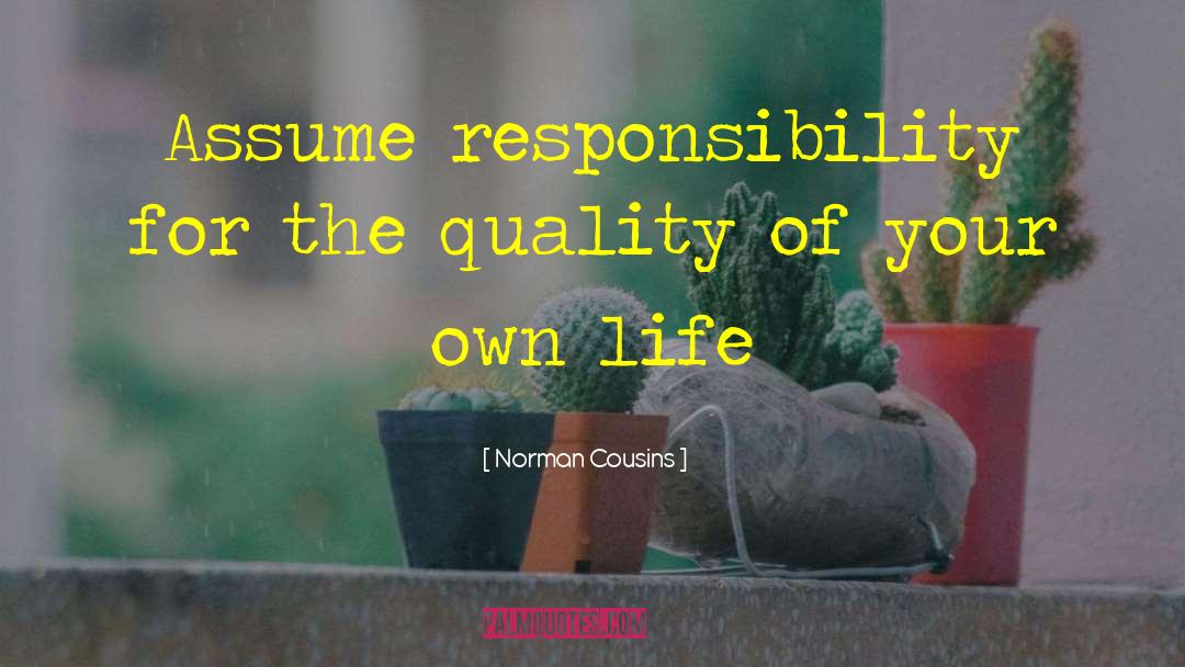 Norman Cousins Quotes: Assume responsibility for the quality